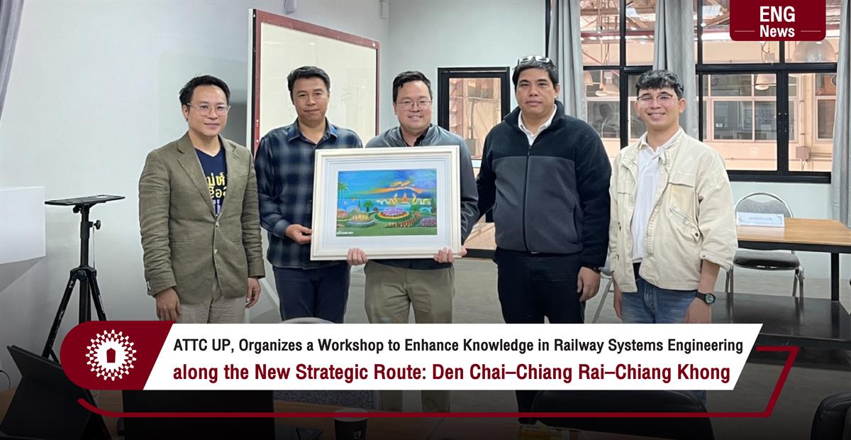 ATTC UP, Organizes a Workshop to Enhance Knowledge in Railway Systems Engineering along the New Strategic Route: Den Chai–Chiang Rai–Chiang Khong