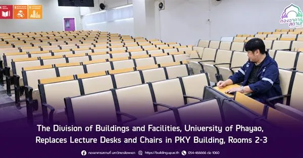The Division of Buildings and Facilities, University of Phayao, Replaces Lecture Desks and Chairs in PKY Building, Rooms 2–3