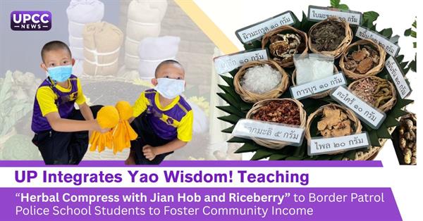 UP Integrates Yao Wisdom! Teaching “Herbal Compress with Jian Hob and Riceberry” to Border Patrol Police School Students to Foster Community Income