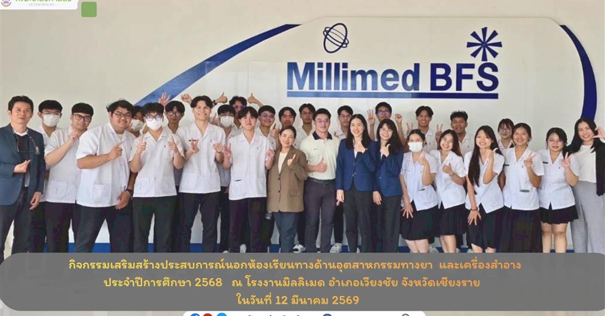 กิจกรรมเสริมสร้างประสบการณ์นอกห้องเรียนทางด้านอุตสาหกรรมทางยา  และเครื่องสำอาง  ประจำปีการศึกษา 2568   ณ โรงงานมิลลิเมด อำเภอเวียงชัย จังหวัดเชียงราย     ในวันที่ 12 มีนาคม 2569