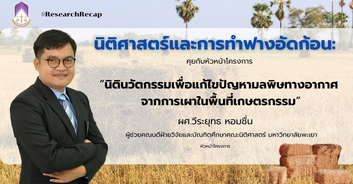 ResearchRecap   นิติศาสตร์และการทำฟางอัดก้อน: คุยกับหัวหน้าโครงการ “นิตินวัตกรรมเพื่อแก้ไขปัญหามลพิษทางอากาศ จากการเผาในพื้นที่เกษตรกรรม”  เนื่องด้วยมหาวิทยาลัยมีวิสัยทัศน์ “มหาวิทยาลัยสร้างปัญญา เพื่อนวัตกรรมชุมชน สู่สากล อย่างยั่งยืน” และมีการดำเนินการหลายอย่างโดยเฉพาะด้านการวิจัยและวิชาการเพื่อทำให้วิสัยทัศน์ดังกล่าวเป็นรูปธรรมและเกิดประโยชน์กับชุมชนอย่างแท้จริง ประกอบกับในช่วงเวลานี้ ประเด็นร้อนที่สุดก็คงไม่พ้นเรื่องมลพิษทางอากาศ 