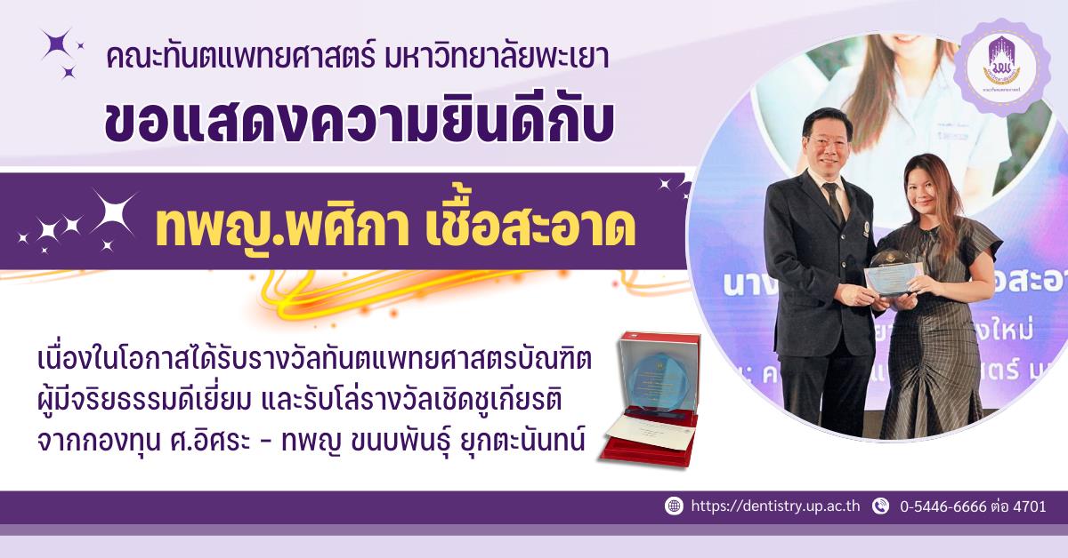 คณะทันตแพทยศาสตร์ มหาวิทยาลัยพะเยา ขอแสดงความยินดีกับ ทันตแพทย์หญิงพศิกา เชื้อสะอาด เนื่องในโอกาสได้รับ รางวัลทันตแพทยศาสตรบัณฑิตผู้มีจริยธรรมดีเยี่ยม และได้รับ โล่รางวัลเชิดชูเกียรติ จากกองทุน ศ.อิศระ ขนบพันธุ์ ยุกตะนันทน์