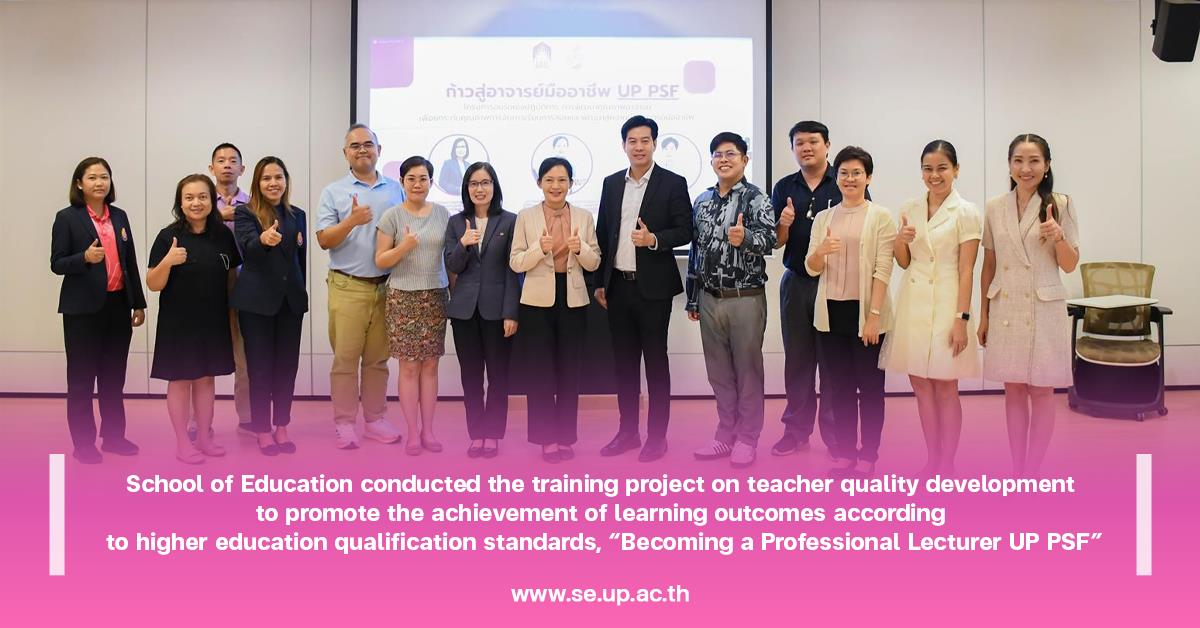 School of Education conducted the training project on teacher quality development to promote the achievement of learning outcomes according to higher education qualification standards, “Becoming a Professional Lecturer UP PSF”