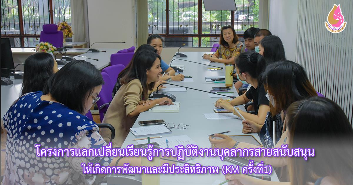 โครงการแลกเปลี่ยนเรียนรู้การปฏิบัติงานบุคลากรสายสนับสนุน ให้เกิดการพัฒนาและมีประสิทธิภาพ (KM ครั้งที่1)
