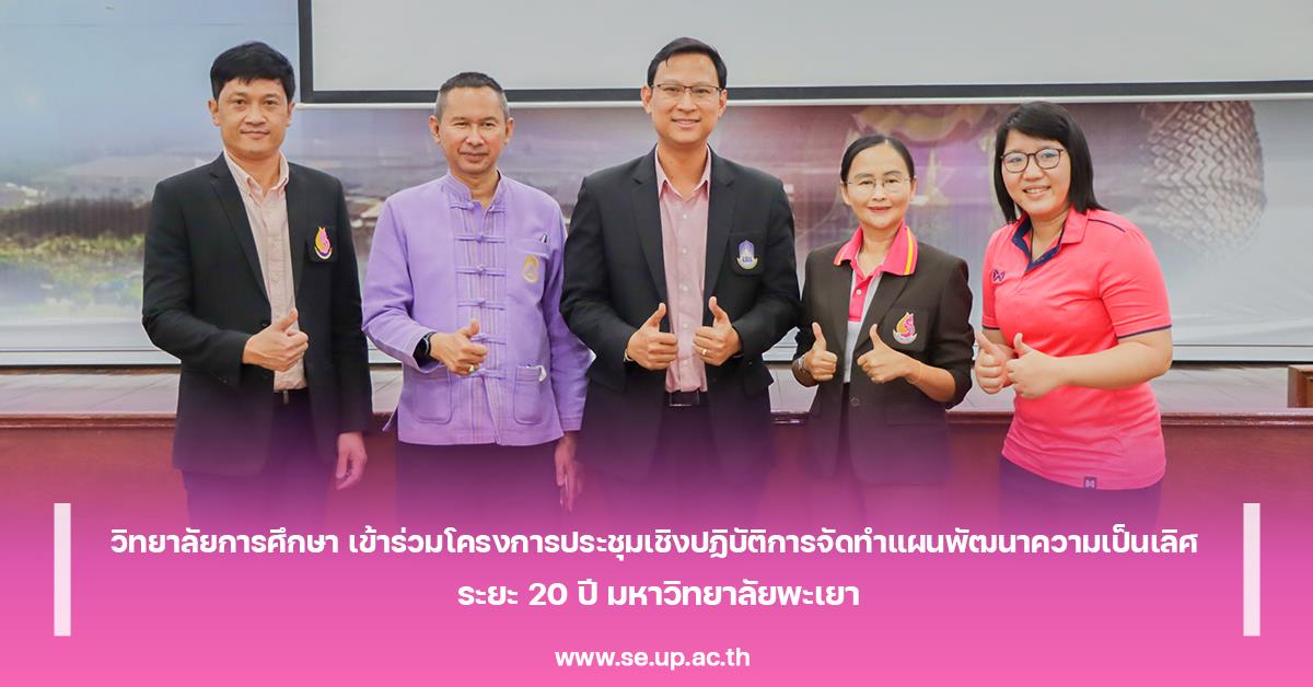 วิทยาลัยการศึกษา เข้าร่วมโครงการประชุมเชิงปฏิบัติการจัดทำแผนพัฒนาความเป็นเลิศ ระยะ 20 ปี มหาวิทยาลัยพะเยา