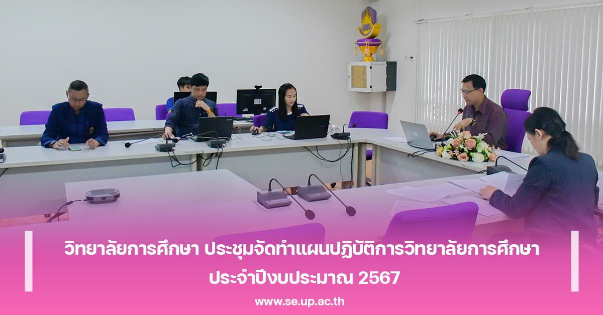 วิทยาลัยการศึกษา ประชุมจัดทำแผนปฏิบัติการวิทยาลัยการศึกษา ประจำปีงบประมาณ 2567