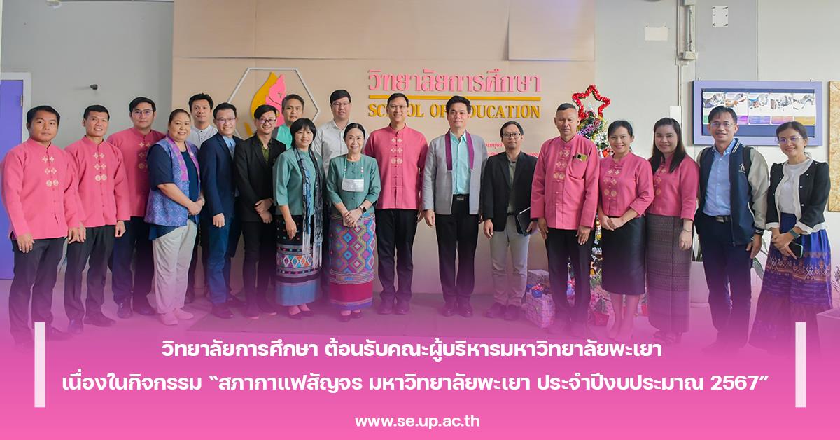 วิทยาลัยการศึกษา ต้อนรับคณะผู้บริหารมหาวิทยาลัยพะเยา เนื่องในกิจกรรม “สภากาแฟสัญจร มหาวิทยาลัยพะเยา ประจำปีงบประมาณ 2567”