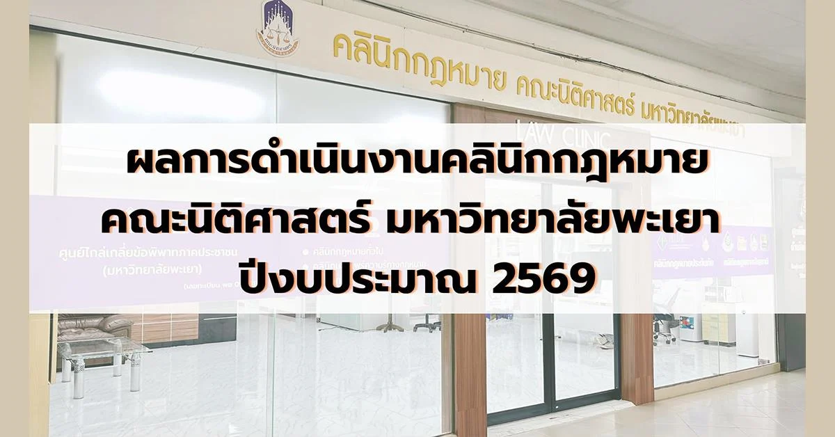 คลินิกกฎหมาย คณะนิติศาสตร์ มหาวิทยาลัยพะเยา สรุปผลการดำเนินงานประจำปีงบประมาณ 2569 (ตุลาคม 2568 – กันยายน 2569)